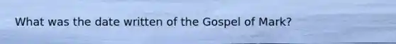 What was the date written of the Gospel of Mark?