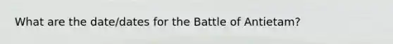 What are the date/dates for the Battle of Antietam?