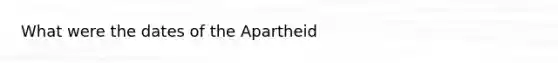 What were the dates of the Apartheid