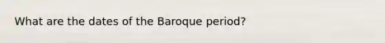 What are the dates of the Baroque period?