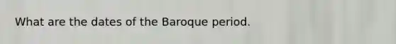 What are the dates of the Baroque period.