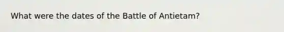 What were the dates of the Battle of Antietam?