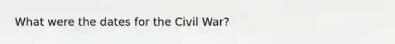 What were the dates for the Civil War?