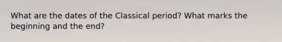 What are the dates of the Classical period? What marks the beginning and the end?