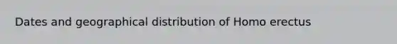 Dates and geographical distribution of Homo erectus