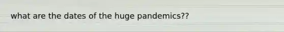 what are the dates of the huge pandemics??