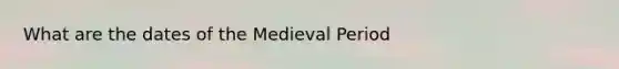 What are the dates of the Medieval Period