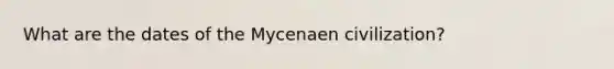 What are the dates of the Mycenaen civilization?