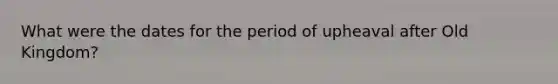 What were the dates for the period of upheaval after Old Kingdom?