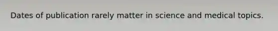 Dates of publication rarely matter in science and medical topics.