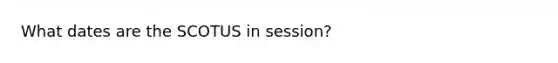 What dates are the SCOTUS in session?