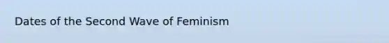 Dates of the Second Wave of Feminism