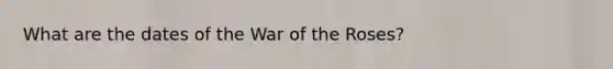 What are the dates of the War of the Roses?