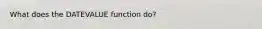 What does the DATEVALUE function do?
