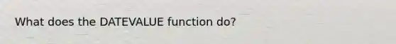 What does the DATEVALUE function do?