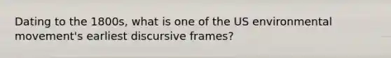 Dating to the 1800s, what is one of the US environmental movement's earliest discursive frames?