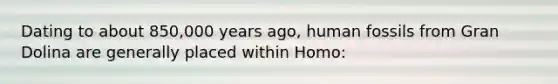 Dating to about 850,000 years ago, human fossils from Gran Dolina are generally placed within Homo: