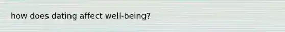 how does dating affect well-being?