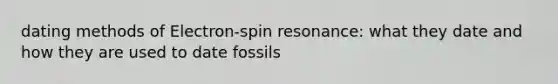 dating methods of Electron-spin resonance: what they date and how they are used to date fossils