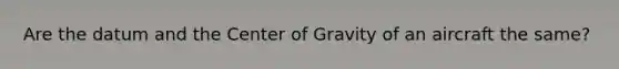 Are the datum and the Center of Gravity of an aircraft the same?