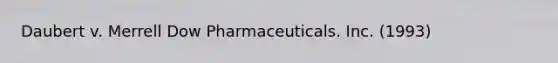 Daubert v. Merrell Dow Pharmaceuticals. Inc. (1993)