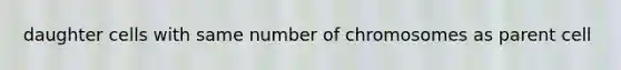 daughter cells with same number of chromosomes as parent cell