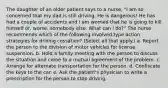 The daughter of an older patient says to a nurse, "I am so concerned that my dad is still driving. He is dangerous! He has had a couple of accidents and I am worried that he is going to kill himself or, worse, somebody else. What can I do?" The nurse recommends which of the following involved type action strategies for driving cessation? (Select all that apply.) a. Report the person to the division of motor vehicles for license suspension. b. Hold a family meeting with the person to discuss the situation and come to a mutual agreement of the problem. c. Arrange for alternate transportation for the person. d. Confiscate the keys to the car. e. Ask the patient's physician to write a prescription for the person to stop driving.