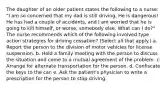 The daughter of an older patient states the following to a nurse: "I am so concerned that my dad is still driving. He is dangerous! He has had a couple of accidents, and I am worried that he is going to kill himself, or worse, somebody else. What can I do?" The nurse recommends which of the following involved type action strategies for driving cessation? (Select all that apply.) a. Report the person to the division of motor vehicles for license suspension. b. Hold a family meeting with the person to discuss the situation and come to a mutual agreement of the problem. c. Arrange for alternate transportation for the person. d. Confiscate the keys to the car. e. Ask the patient's physician to write a prescription for the person to stop driving.