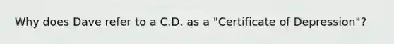 Why does Dave refer to a C.D. as a "Certificate of Depression"?