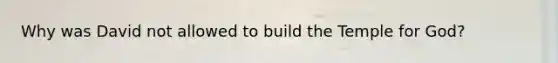 Why was David not allowed to build the Temple for God?