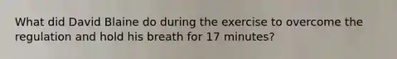 What did David Blaine do during the exercise to overcome the regulation and hold his breath for 17 minutes?