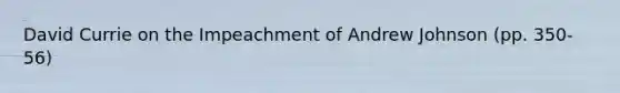 David Currie on the Impeachment of Andrew Johnson (pp. 350-56)