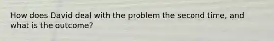 How does David deal with the problem the second time, and what is the outcome?