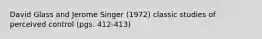 David Glass and Jerome Singer (1972) classic studies of perceived control (pgs. 412-413)