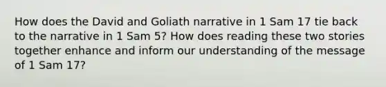 How does the David and Goliath narrative in 1 Sam 17 tie back to the narrative in 1 Sam 5? How does reading these two stories together enhance and inform our understanding of the message of 1 Sam 17?