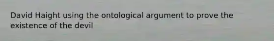 David Haight using the ontological argument to prove the existence of the devil