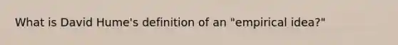 What is David Hume's definition of an "empirical idea?"