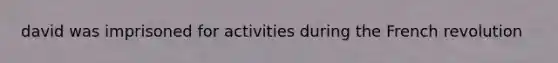 david was imprisoned for activities during the French revolution