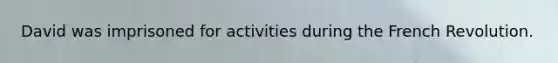 David was imprisoned for activities during the French Revolution.