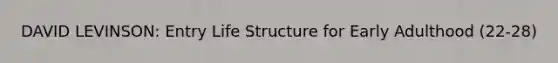 DAVID LEVINSON: Entry Life Structure for Early Adulthood (22-28)