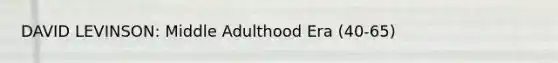DAVID LEVINSON: Middle Adulthood Era (40-65)
