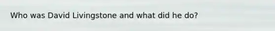 Who was David Livingstone and what did he do?