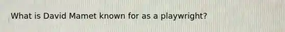 What is David Mamet known for as a playwright?