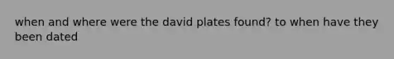 when and where were the david plates found? to when have they been dated