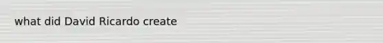 what did David Ricardo create