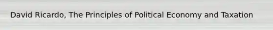 David Ricardo, The Principles of Political Economy and Taxation