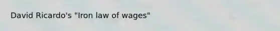 David Ricardo's "Iron law of wages"