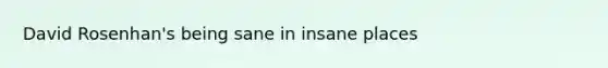 David Rosenhan's being sane in insane places