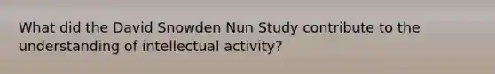 What did the David Snowden Nun Study contribute to the understanding of intellectual activity?