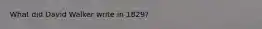 What did David Walker write in 1829?